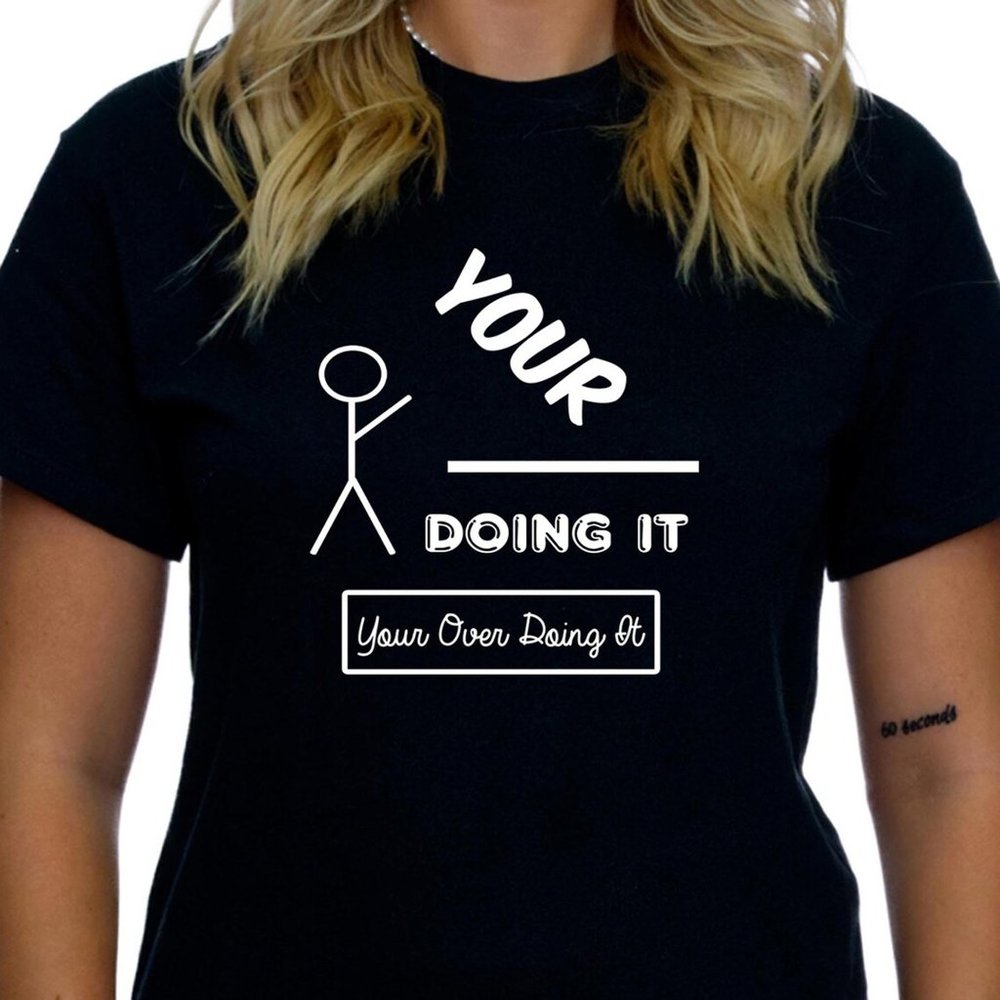 Your Overdoing It - Over Doing It Pun Shirt - TS71